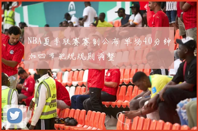 NBA夏季联赛赛制公布 单场40分钟加四节犯规规则调整