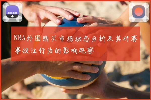 NBA外围购买市场动态分析及其对赛事投注行为的影响观察