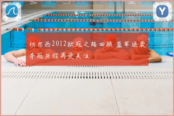 切尔西2012欧冠之路回顾 蓝军逆袭夺冠历程再受关注