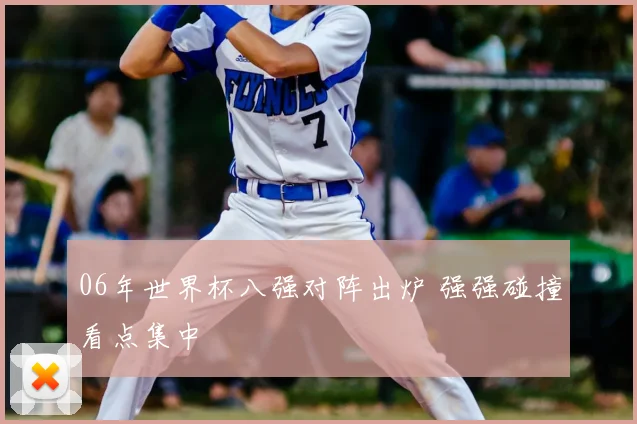 06年世界杯八强对阵出炉 强强碰撞看点集中