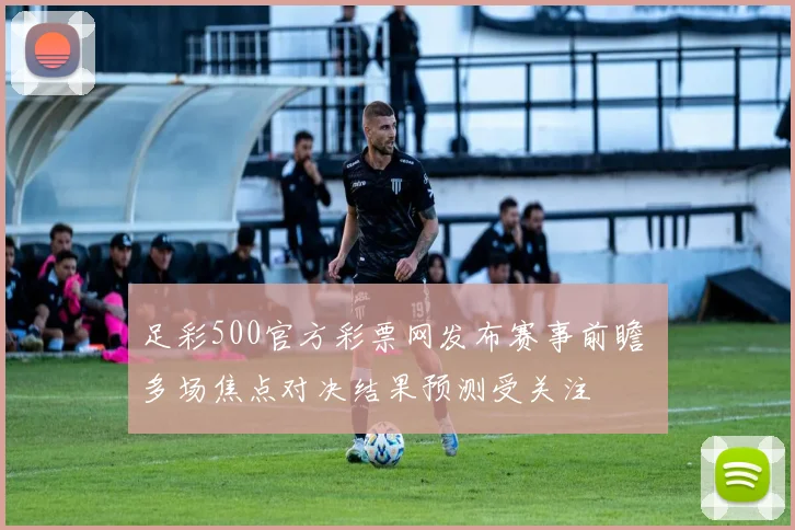 足彩500官方彩票网发布赛事前瞻 多场焦点对决结果预测受关注