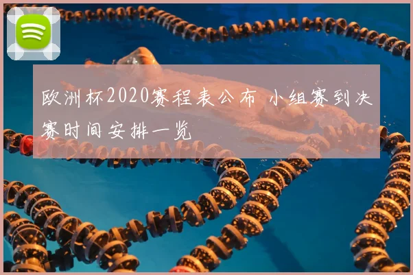 欧洲杯2020赛程表公布 小组赛到决赛时间安排一览
