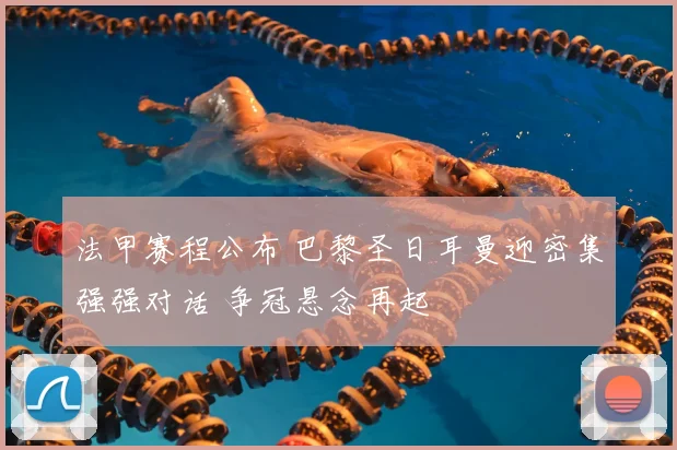 法甲赛程公布 巴黎圣日耳曼迎密集强强对话 争冠悬念再起