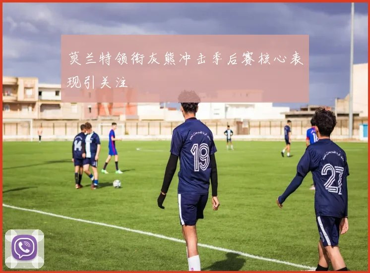 莫兰特领衔灰熊冲击季后赛核心表现引关注