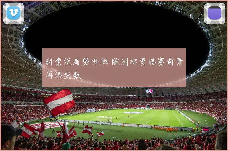 科索沃局势升级 欧洲杯资格赛前景再添变数