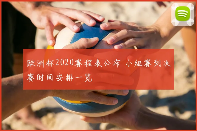 欧洲杯2020赛程表公布 小组赛到决赛时间安排一览