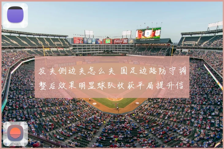 发夹侧边夹怎么夹 国足边路防守调整后效果明显球队收获平局提升信心