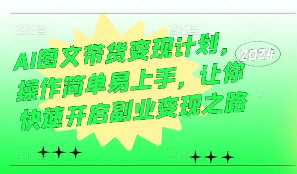 图片[1]_AI图文带货变现计划，操作简单易上手，让你快速开启副业变现之路_创富团