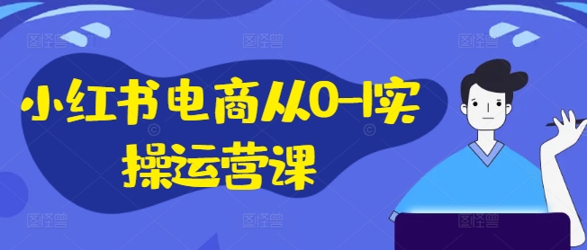 图片[1]_小红书电商从0-1实操运营课，小红书手机实操小红书/IP和私域课/小红书电商电脑实操板块等_创富团