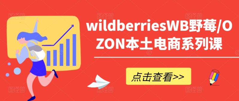 图片[1]_WILDBERRIESWB野莓/OZON本土电商系列课，掌握WB产品优化，出单技巧和订单处理等_创富团