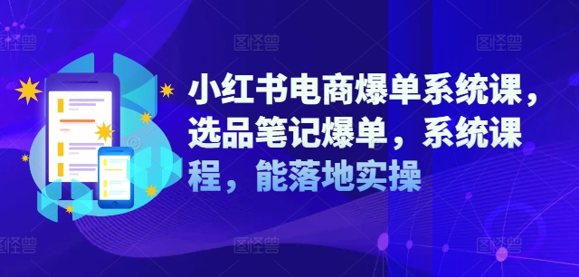 图片[1]_小红书电商爆单系统课，选品笔记爆单，系统课程，能落地实操_创富团