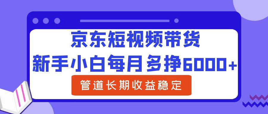 图片[1]_京东短视频带货,新手小白每月多挣6000+，可管道长期稳定收益，_创富团