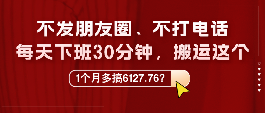 图片[1]_不发朋友圈、不打电话，每天下班30分钟，搬运这个，1个月多搞6127.76？_创富团