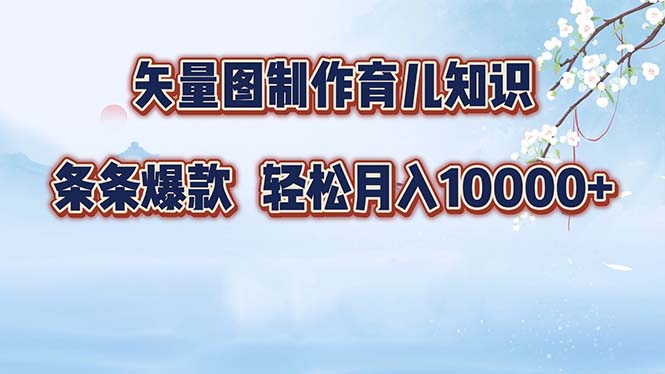 图片[1]_矢量图制作育儿知识，条条爆款，月入10000+_创富团