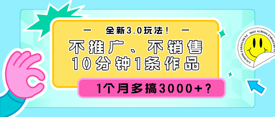 图片[1]_全新3.0玩法！不推广、不销售，10分钟1条作品，1个月多搞3000+？_创富团